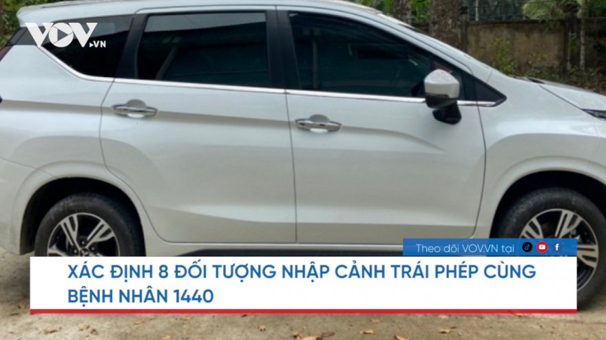 Nóng 24h: Truy tìm những người nhập cảnh "chui" liên quan bệnh nhân 1440